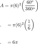 A=\pi (6)^2\bigg(\dfrac{60^o}{360^o}\bigg)\\\\\\.\quad =\pi (6)^2\bigg(\dfrac{1}{6}\bigg)\\\\\\.\quad =6\pi