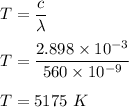 T=\dfrac{c}{\lambda}\\\\T=\dfrac{2.898\times 10^{-3}}{560\times 10^{-9}}\\\\T=5175\ K