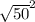 \sqrt{50} ^2
