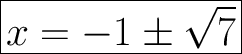 \Huge \boxed{{x=-1\pm \sqrt{7}}}