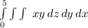 \int\limits^5_0 {\int\limits {\int\ {xy} \, dz } \, dy } \, dx