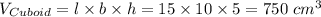 V_{Cuboid} = l \times b\times h = 15 \times 10 \times 5 = 750\ cm^3
