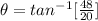 \theta  = tan ^{-1}[ \frac{48}{20}]