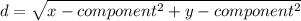 d  =  \sqrt{ x- component ^2  +  y- component ^2 }