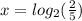 x =  log_{2}( \frac{2}{5} )