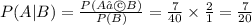 P(A|B) = \frac{P(A∩B)}{P(B)}  =   \frac{7}{40}  \times  \frac{2}{1}  =  \frac{7}{20}