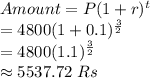 Amount=P(1+r)^t\\=4800(1+0.1)^{\frac{3}{2}}\\=4800(1.1)^{\frac{3}{2}}\\\approx 5537.72 ~Rs