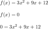 f(x)=3x^2+9x+12\\\\f(x)=0\\\\0=3x^2+9x+12\\\\