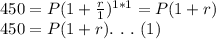 450=P(1+\frac{r}{1} )^{1*1}=P(1+r)\\450=P(1+r).\ .\ .\ (1)