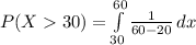 P(X30)=\int\limits^{60}_{30} {\frac{1}{60-20}} \, dx