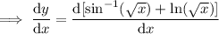 \implies\dfrac{\mathrm dy}{\mathrm dx}=\dfrac{\mathrm d[\sin^{-1}(\sqrt x)+\ln(\sqrt x)]}{\mathrm dx}