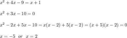 x^2+4x-9=x+1\\\\x^2+3x-10=0\\\\x^2-2x+5x-10=x(x-2)+5(x-2)=(x+5)(x-2)=0\\\\x= -5 \ \ or \ \ x = 2