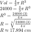 Vol=\frac{4}{3} \pi\,R^3\\24000=\frac{4}{3} \pi\,R^3\\R^3=\frac{24000\,(3)}{4\,\pi} \\R=\sqrt[3]{\frac{24000\,(3)}{4\,\pi} } \\R\approx 17.894\,\,cm