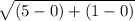 \sqrt{(5-0) + (1-0)}
