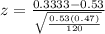z=\frac{0.3333-0.53}{\sqrt{\frac{0.53(0.47)}{120} } }