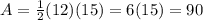 A=\frac{1}{2}(12)(15)=6(15)=90