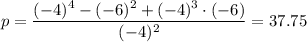 p = \dfrac{(-4)^4 - (-6)^2 + (-4)^3 \cdot (-6) }{(-4)^2} = 37.75