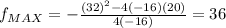 f_{MAX} = -\frac{(32)^2 - 4(-16)(20)}{4(-16)} = 36