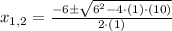 x_{1,2} = \frac{-6\pm \sqrt{6^{2}-4\cdot (1)\cdot (10)}}{2\cdot (1)}