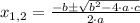 x_{1,2} = \frac{-b\pm\sqrt{b^{2}-4\cdot a\cdot c}}{2\cdot a}