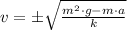 v =\pm \sqrt{\frac{m^{2}\cdot g-m\cdot a}{k} }