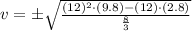 v=\pm \sqrt{\frac{(12)^{2}\cdot (9.8)-(12)\cdot (2.8)}{\frac{8}{3} } }