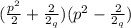 ( \frac{p^{2} }{2} + \frac{2}{2_{q} }) ( p^{2} - \frac{2}{2_{q}})