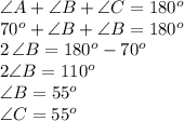 \angle A + \angle B+\angle C= 180^o\\70^o+\angle B + \angle B = 180^o\\2\,\angle B = 180^o-70^o\\2 \angle B=110^o\\\angle B=55^o\\\angle C = 55^o
