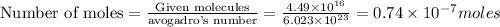 \text{Number of moles}=\frac{\text{Given molecules}}{\text {avogadro's number}}=\frac{4.49\times 10^{16}}{6.023\times 10^{23}}=0.74\times 10^{-7}moles