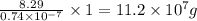 \frac{8.29}{0.74\times 10^{-7}}\times 1=11.2\times 10^{7}g
