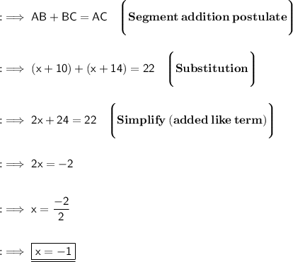 :\implies\sf AB + BC  = AC\:\:\:\:\Bigg\lgroup \bf{Segment\: addition\: postulate}\Bigg\rgroup \\\\\\:\implies\sf (x + 10) + (x + 14) = 22\:\:\:\:\Bigg\lgroup \bf{Substitution}\Bigg\rgroup\\\\\\:\implies\sf 2x + 24 = 22\:\:\:\:\Bigg\lgroup \bf{Simplify\:(added\:like\:term)}\Bigg\rgroup\\\\\\:\implies\sf 2x = -2\\\\\\:\implies\sf x = \dfrac{-2}{2}\\\\\\:\implies\underline{\boxed{\pink{\sf x = -1}}}