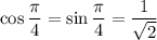 \cos\dfrac{\pi}{4}=\sin\dfrac{\pi}{4}=\dfrac{1}{\sqrt2}