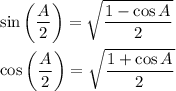 \sin\bigg(\dfrac{A}{2}\bigg)=\sqrt{\dfrac{1-\cos A}{2}}\\\\\cos\bigg(\dfrac{A}{2}\bigg)=\sqrt{\dfrac{1+\cos A}{2}}