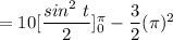 = 10 [\dfrac{sin^2 \ t}{2}]^{\pi}_{0} - \dfrac{3}{2}(\pi)^2