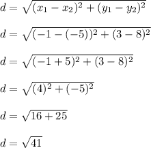 d = \sqrt{(x_1-x_2)^2+(y_1-y_2)^2}\\\\d = \sqrt{(-1-(-5))^2+(3-8)^2}\\\\d = \sqrt{(-1+5)^2+(3-8)^2}\\\\d = \sqrt{(4)^2+(-5)^2}\\\\d = \sqrt{16+25}\\\\d = \sqrt{41}\\\\