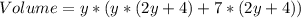 Volume = y * (y * (2y + 4)+ 7* (2y + 4))