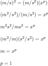 (m/s)^{2} = (m/s^2)(x^p)\\\\(m^2/s^2)/(m/s^2)=x^p\\\\m^2s^2/ms^2=x^p\\\\(m^2/m)(s^2/s^2)=x^p\\\\m=x^p\\\\p=1