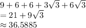9+6+6+3\sqrt3+6\sqrt3\\=21+9\sqrt3\\\approx36.5885