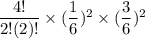 \dfrac{4!}{2!(2)!} \times ( \dfrac{1}{6})^2 \times  ( \dfrac{3}{6})^2
