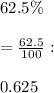 62.5\%\\\\= \frac{62.5}{100}:\\\\\quad 0.625\\