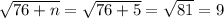 \sqrt{76+n}=\sqrt{76+5}=\sqrt{81}=9
