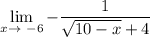 \displaystyle \lim_{x \to \ -6}-\frac{1}{\sqrt{10-x}+4}