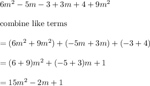 6m^2-5m-3+3m+4+9m^2\\\\\text{combine like terms}\\\\=(6m^2+9m^2)+(-5m+3m)+(-3+4)\\\\=(6+9)m^2+(-5+3)m+1\\\\=15m^2-2m+1