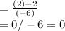 =\frac{(2)-2}{(-6)}\\ =0/-6=0
