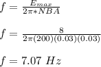 f = \frac{E_{max}}{2\pi*NBA}\\\\f = \frac{8}{2\pi(200)(0.03)(0.03)} \\\\f = 7.07 \ Hz