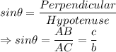 sin\theta =\dfrac{Perpendicular}{Hypotenuse}\\\Rightarrow sin\theta =\dfrac{AB}{AC} = \dfrac{c}{b }