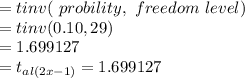 = tinv (\ probility, \ freedom \ level) \\= tinv (0.10,29) \\ =1.699127\\ =  t_{al(2x-1)}= 1.699127