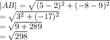 |AB|  =  \sqrt{ ({5 - 2})^{2}  +  ({ - 8 - 9})^{2} }  \\  =  \sqrt{ {3}^{2} +  ({ - 17})^{2}  }  \\  =  \sqrt{9 + 289}  \\  =  \sqrt{298}