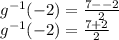 {g}^{ - 1} ( - 2) =  \frac{7 -  - 2}{2}  \\ {g}^{ - 1} ( - 2)  =  \frac{7 + 2}{2}