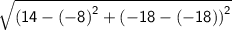 \sf{ \sqrt{ {(14 - ( - 8)}^{2}  +  {( - 18 - ( - 18))}^{2} } }